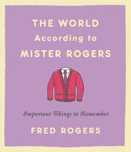 The World According to Mister Rogers (Reissue): Important Things to Remember