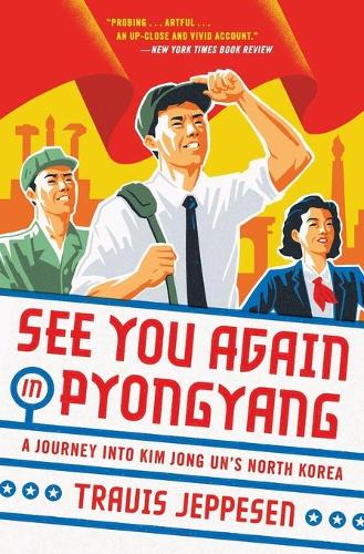 See You Again in Pyongyang: A Journey into Kim Jong Un&