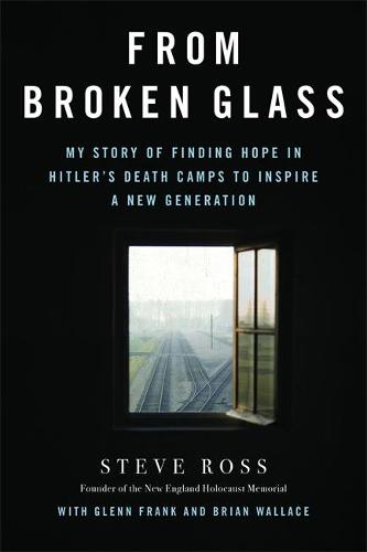 From Broken Glass: My Story of Finding Hope in Hitler&