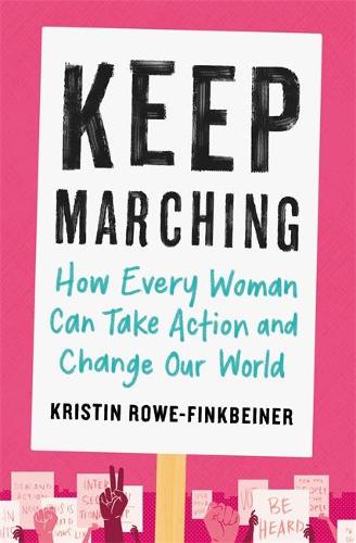 Keep Marching: How to Take Action and Change Our World-One Woman at a Time