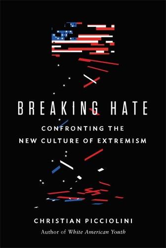 Breaking Hate: Confronting the New Culture of Extremism