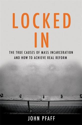 Locked In: The True Causes of Mass Incarceration-and How to Achieve Real Reform