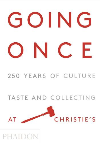 Going Once: 250 Years of Culture, Taste and Collecting at Christie&