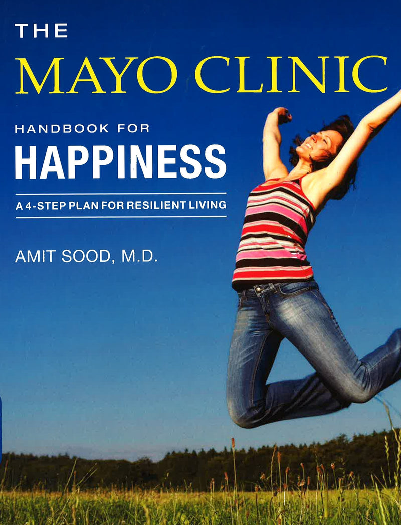 The Mayo Clinic Handbook for Happiness: A Four-Step Plan for Resilient Living