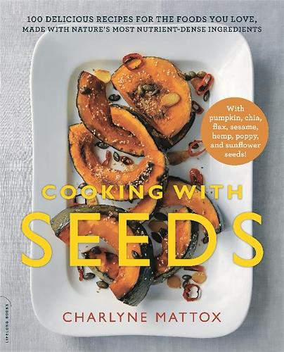 Cooking with Seeds: 100 Delicious Recipes for the Foods You Love, Made with Nature&