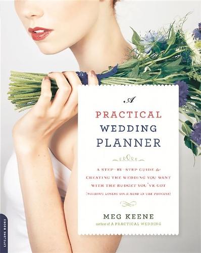 A Practical Wedding Planner: A Step-by-Step Guide to Creating the Wedding You Want with the Budget You&