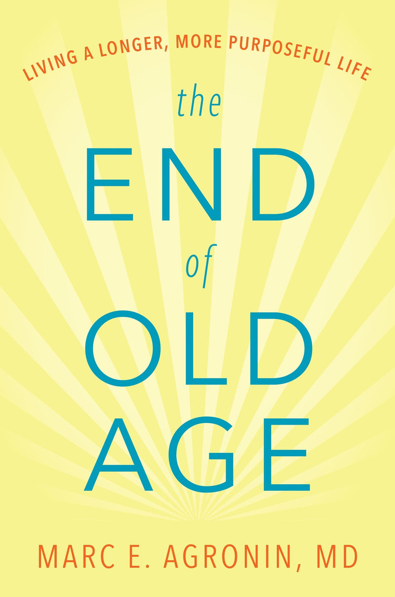 The End of Old Age: Living a Longer, More Purposeful Life