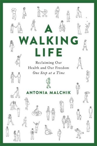 A Walking Life: Reclaiming Our Health and Our Freedom One Step at a Time