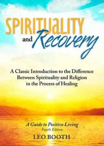 Spirituality and Recovery: A Classic Introduction to the Difference Between Spirituality and Religion in the Process of Healing