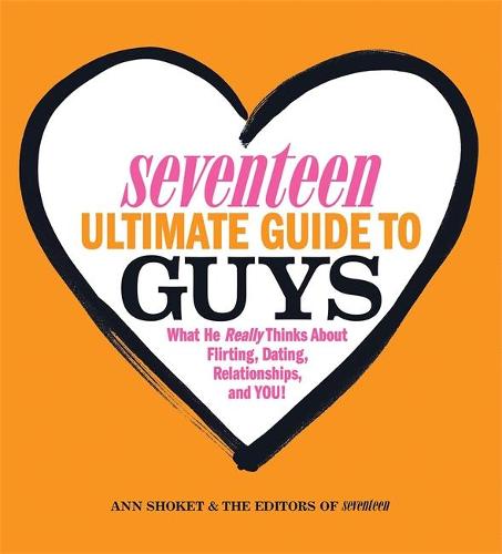 Seventeen Ultimate Guide to Guys: What He Thinks about Flirting, Dating, Relationships, and You!