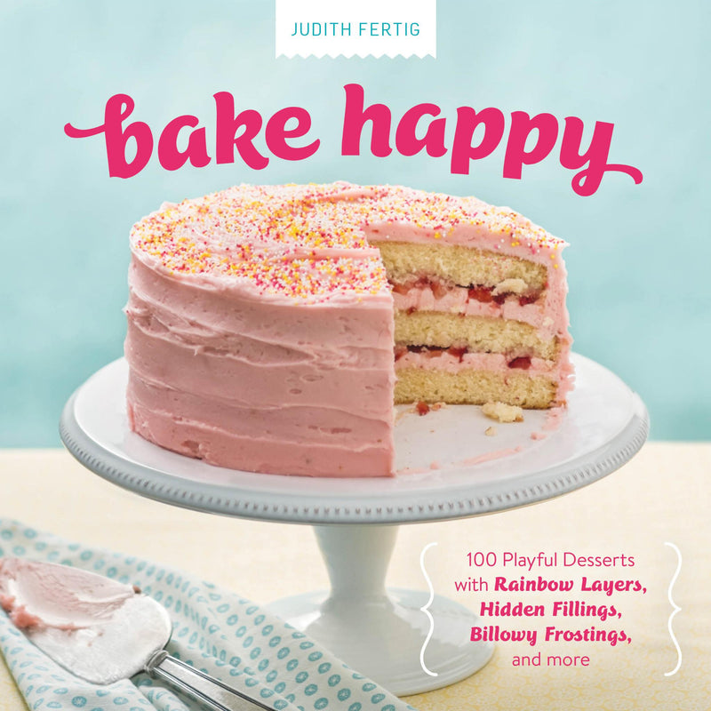 Bake Happy: 100 Playful Desserts with Rainbow Layers, Hidden Fillings, Billowy Frostings, and more