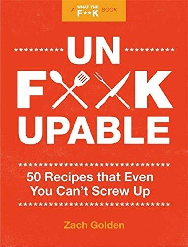 Unf*ckupable: 50 Recipes That Even You Can&