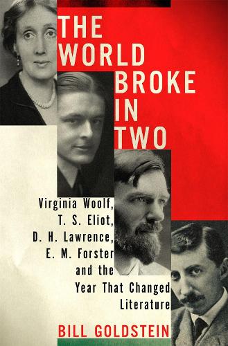 The World Broke in Two: Virginia Woolf, T.S. Eliot, D. H. Lawrence, E. M. Forster and the Year That Changed Literature