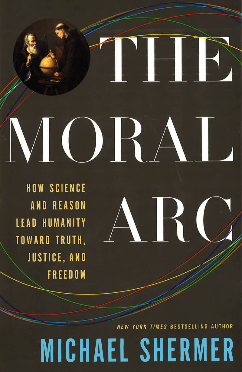 The Moral Arc: How science and reason lead humanity toward truth, justice and freedom