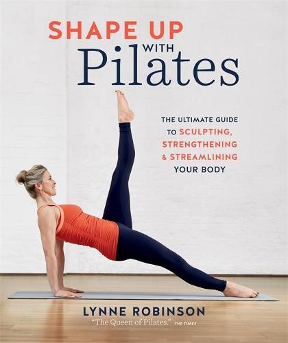 Shape Up With Pilates: The ultimate guide to sculpting, strengthening and streamlining your body