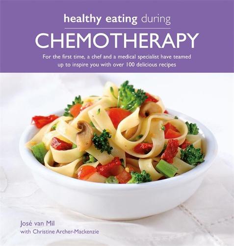 Healthy Eating During Chemotherapy: For the first time, a chef and a medical specialist have teamed  up to inspire you with over 100 delicious recipes