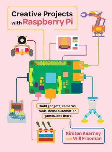 Creative Projects with Raspberry Pi: Build Gadgets, Cameras, Tools, Home Automation, Games, and More