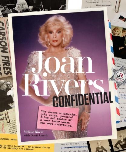 Joan Rivers Confidential: The Unseen Scrapbooks, Joke Cards, Personal Files, and Photos of a Very Funny Woman Who Kept Everything