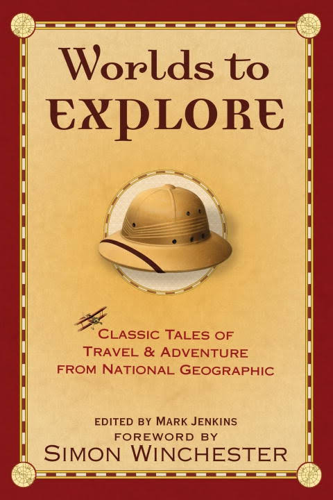 Worlds to Explore: Classic Tales of Travel and Adventure from National Geographic