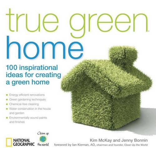 True Green Home: 100 Inspirational Ideas for Creating a Green Environment at Home