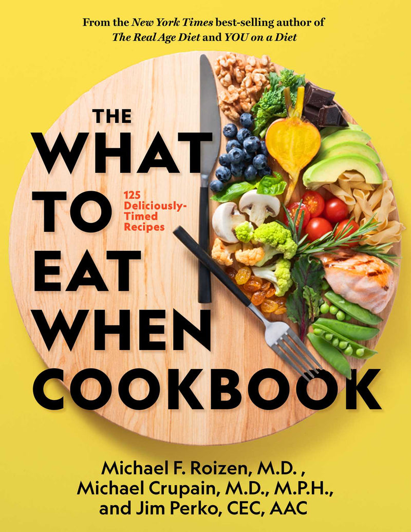 The What to Eat When Cookbook: 125 Deliciously Timed Recipes