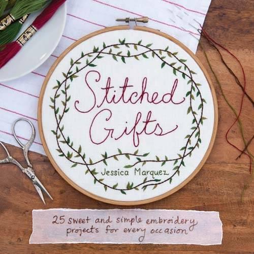 Stitched Gifts: 25 Simple and Sweet Embroidery Projects for Every Occasion