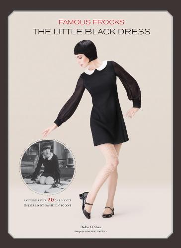 Famous Frocks: The Little Black Dress: Patterns for 20 Garments Inspired by Fashion Icons