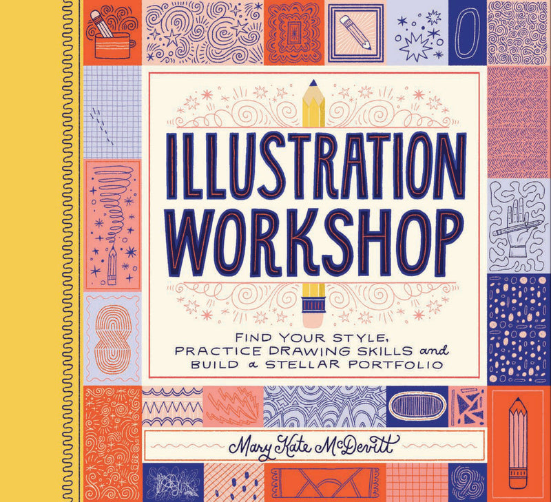 Illustration Workshop: Find Your Style, Practice Drawing Skills, and Build a Stellar Portfolio