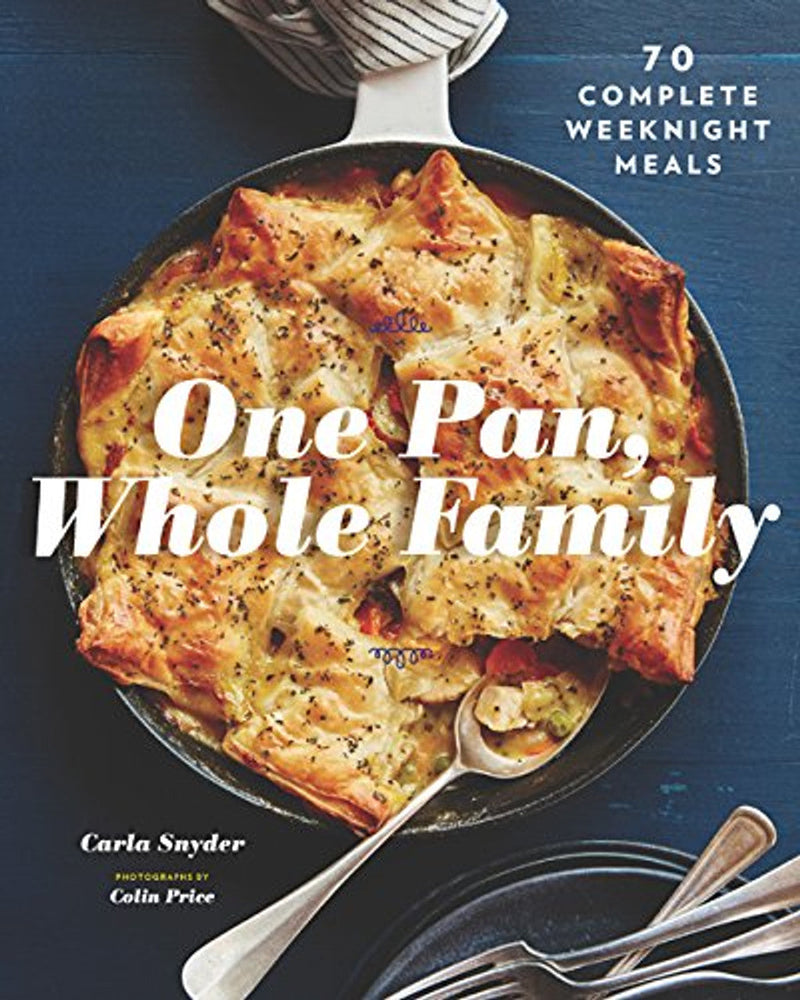 One Pan, Whole Family: More than 70 Complete Weeknight Meals