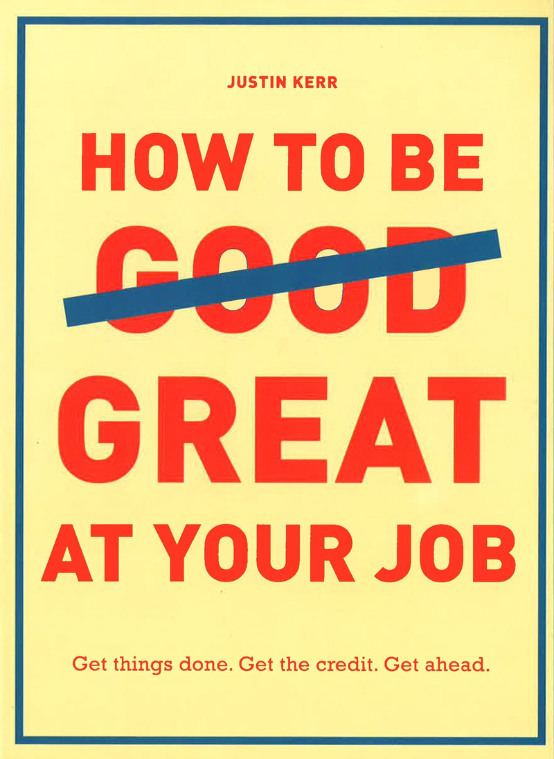 How to Be Great at Your Job: Get things done. Get the credit. Get ahead.