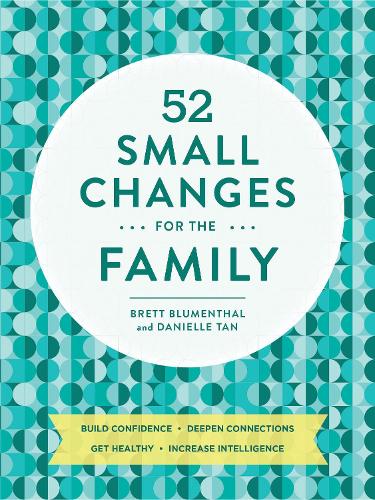 52 Small Changes for the Family: Sharpen Minds * Build Confidence * Boost Health * Deepen Connections