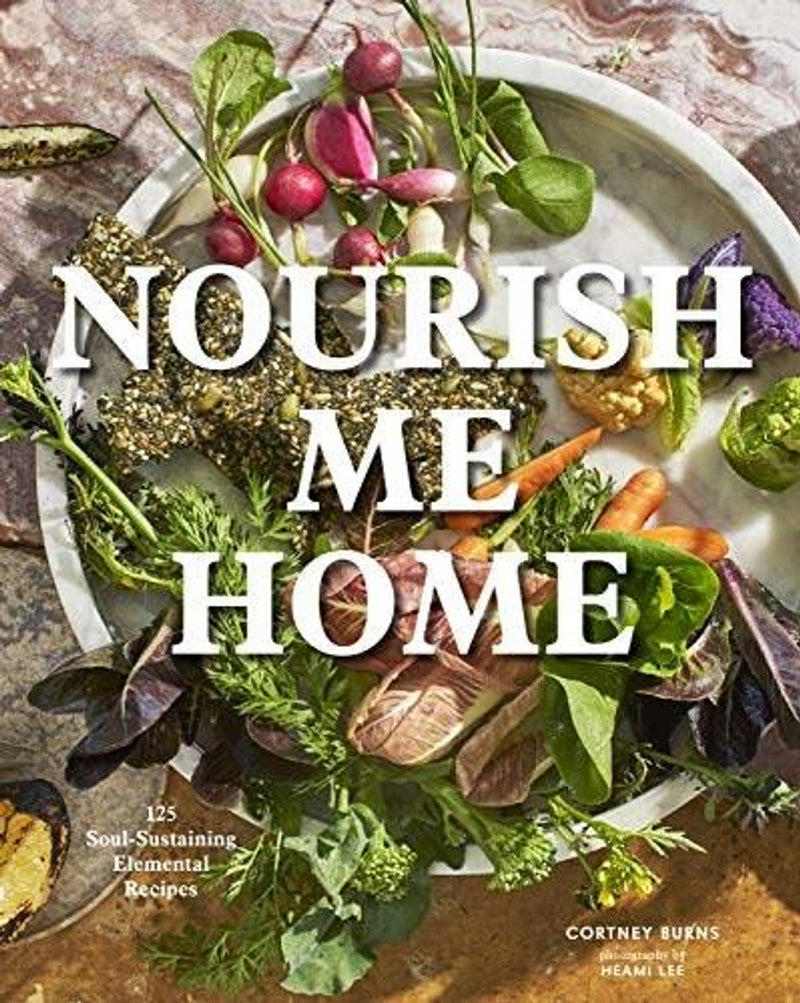 Nourish Me Home: 125 Soul-Sustaining, Elemental Recipes