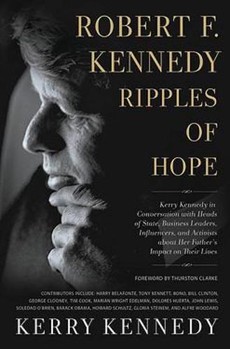 Robert F. Kennedy: Ripples of Hope: Kerry Kennedy in Conversation with Heads of State, Business Leaders, Influencers, and Activists about Her Father&