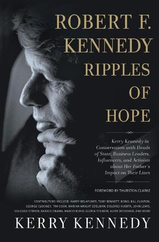 Robert F. Kennedy: Ripples of Hope: Kerry Kennedy in Conversation with Heads of State, Business Leaders, Influencers, and Activists about Her Father&