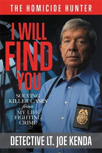 I Will Find You: Solving Killer Cases from My Life Fighting Crime