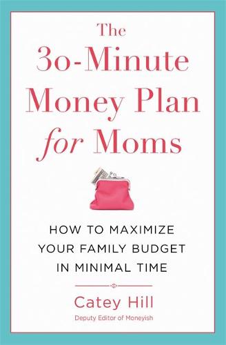 The 30-Minute Money Plan for Moms: How to Maximize Your Family Budget in Minimal Time