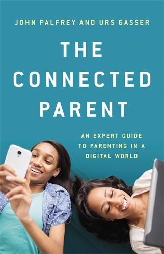 The Connected Parent: An Expert Guide to Parenting in a Digital World