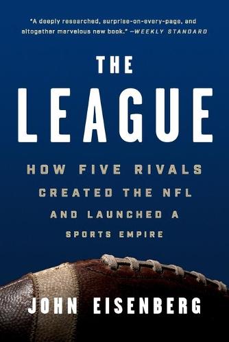 The League: How Five Rivals Created the NFL and Launched a Sports Empire