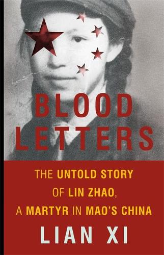 Blood Letters: The Untold Story of Lin Zhao, a Martyr in Mao&