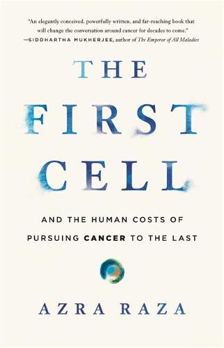 The First Cell: And the Human Costs of Pursuing Cancer to the Last