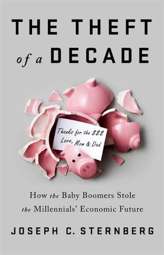 The Theft of a Decade: How the Baby Boomers Stole the Millennials&