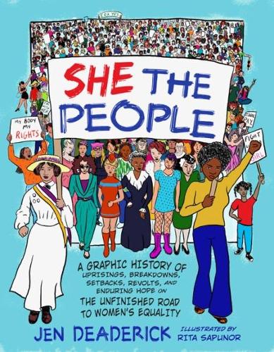 She the People: A Graphic History of Uprisings, Breakdowns, Setbacks, Revolts, and Enduring Hope on the Unfinished Road to Women&