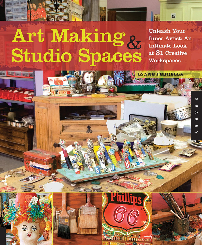 Art Making & Studio Spaces: Unleash Your Inner Artist: an Intimate Look at 31 Creative Work Spaces