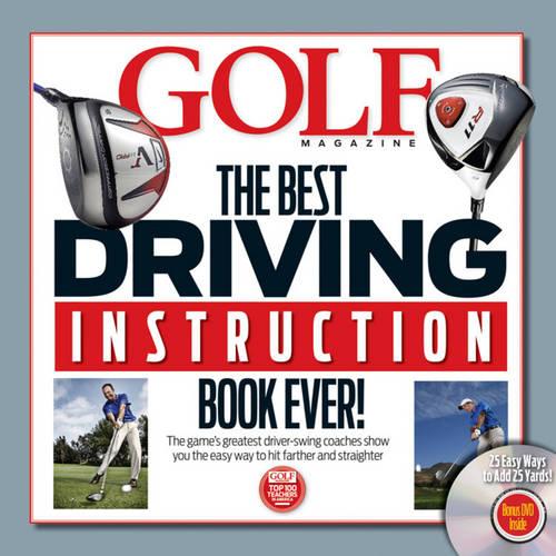 Golf Magazine the Best Driving Instruction Book Ever!: The Game&