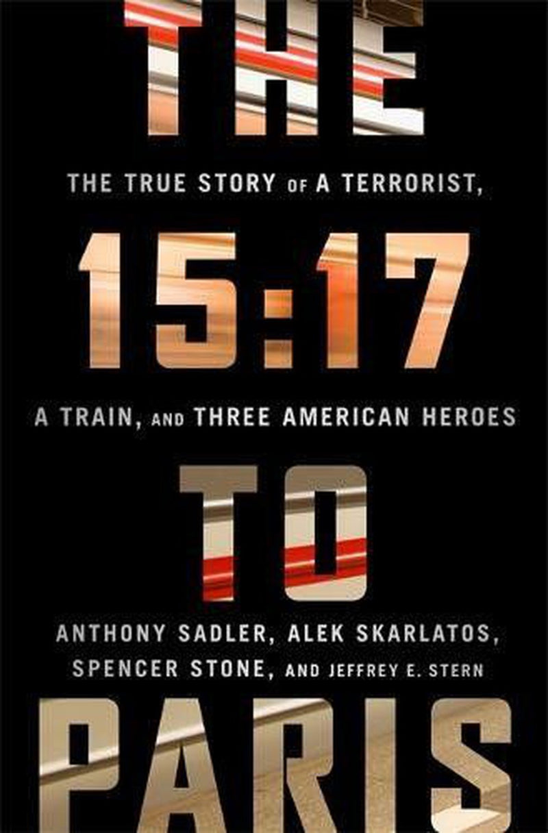 The 15:17 to Paris: The True Story of a Terrorist, a Train, and Three American Heroes