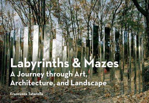 Labyrinths & Mazes: A Journey Through Art, Architecture, and Landscape