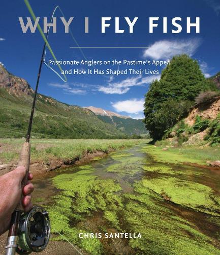 Why I Fly Fish: Passionate Anglers on the Pastime&