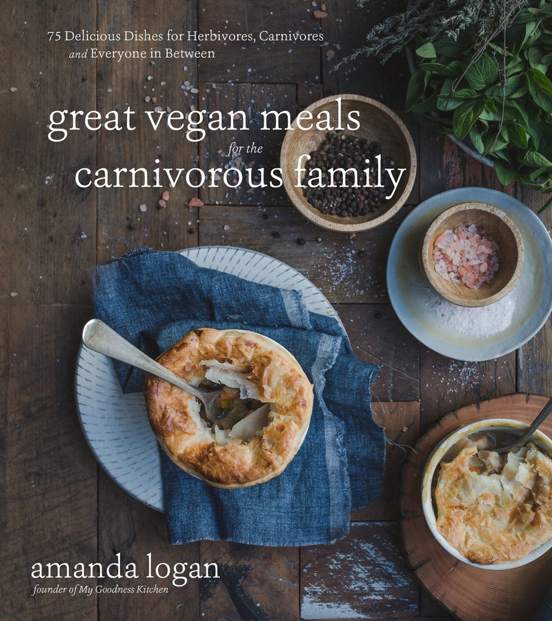 Great Vegan Meals for the Carnivorous Family: 75 Delicious Dishes for Herbivores, Carnivores and Everyone in Between