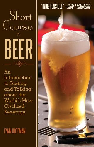 Short Course in Beer: An Introduction to Tasting and Talking about the World&