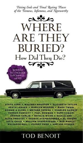 Where Are They Buried?: How Did They Die? Fitting Ends and Final Resting Places of the Famous, Infamous, and Noteworthy